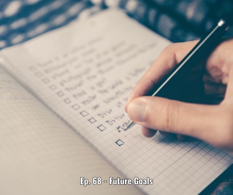Ep. 68 - Future Goals