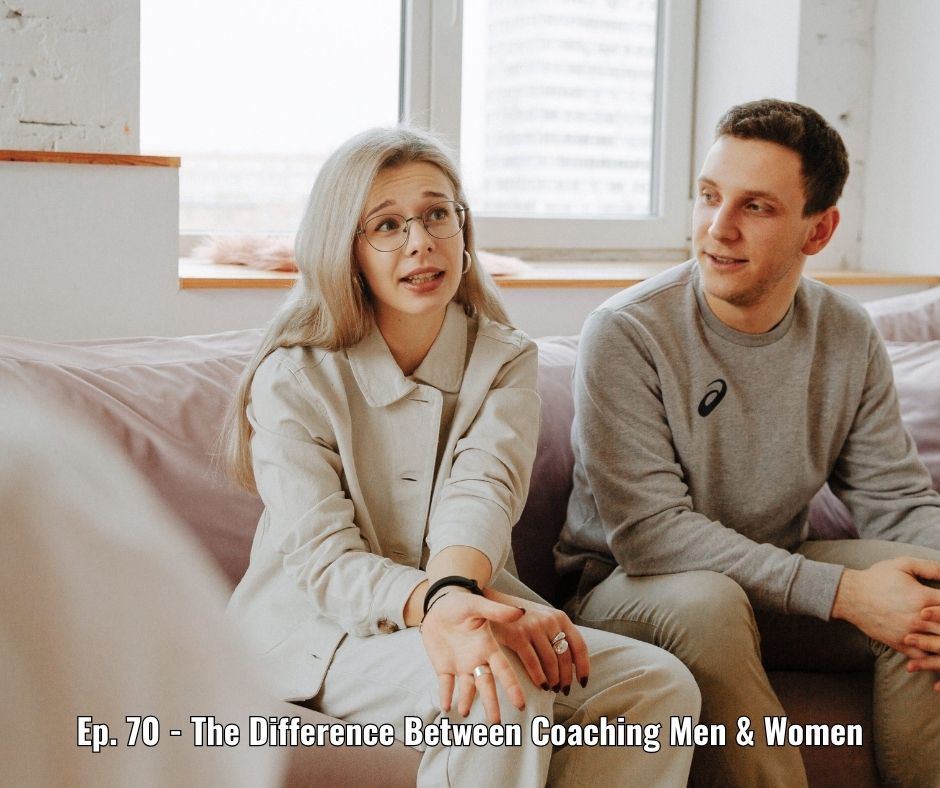 Ep. 70 - The Difference Between Coaching Men & Women