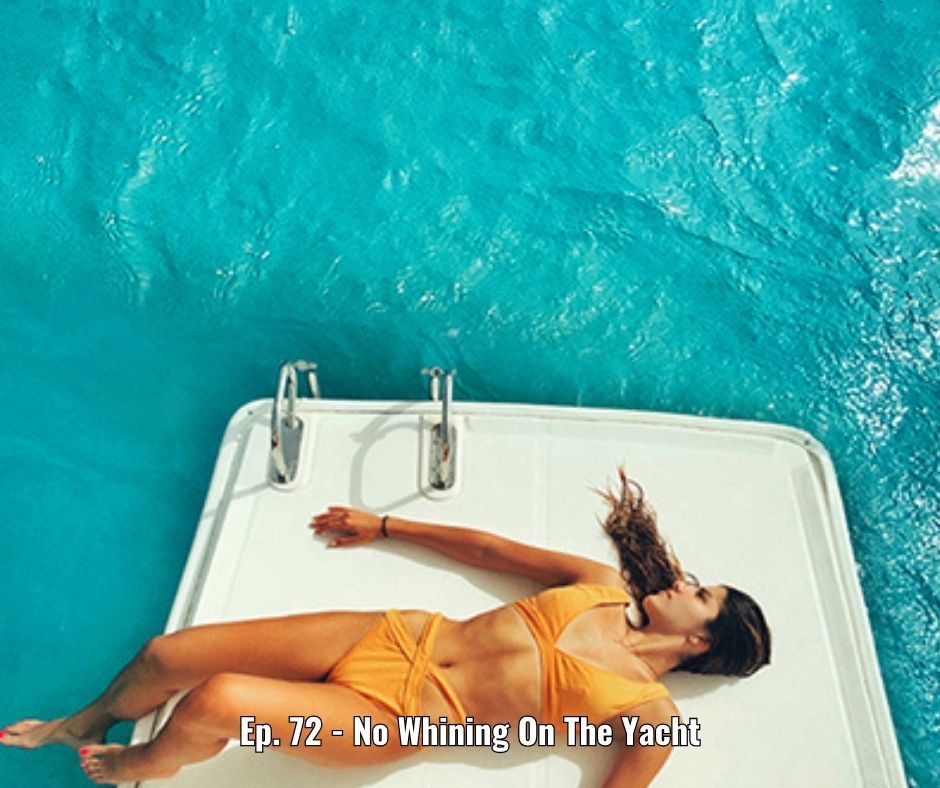 Ep. 72 - No Whining On The Yacht