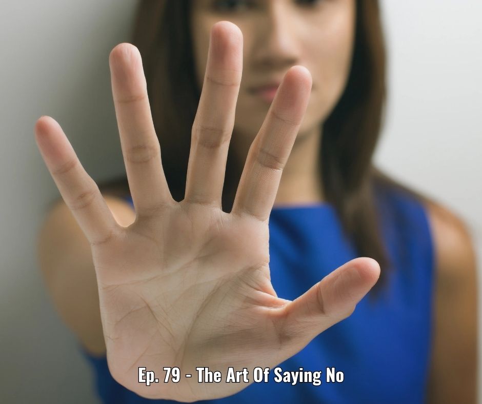 Ep. 79 - The Art Of Saying No