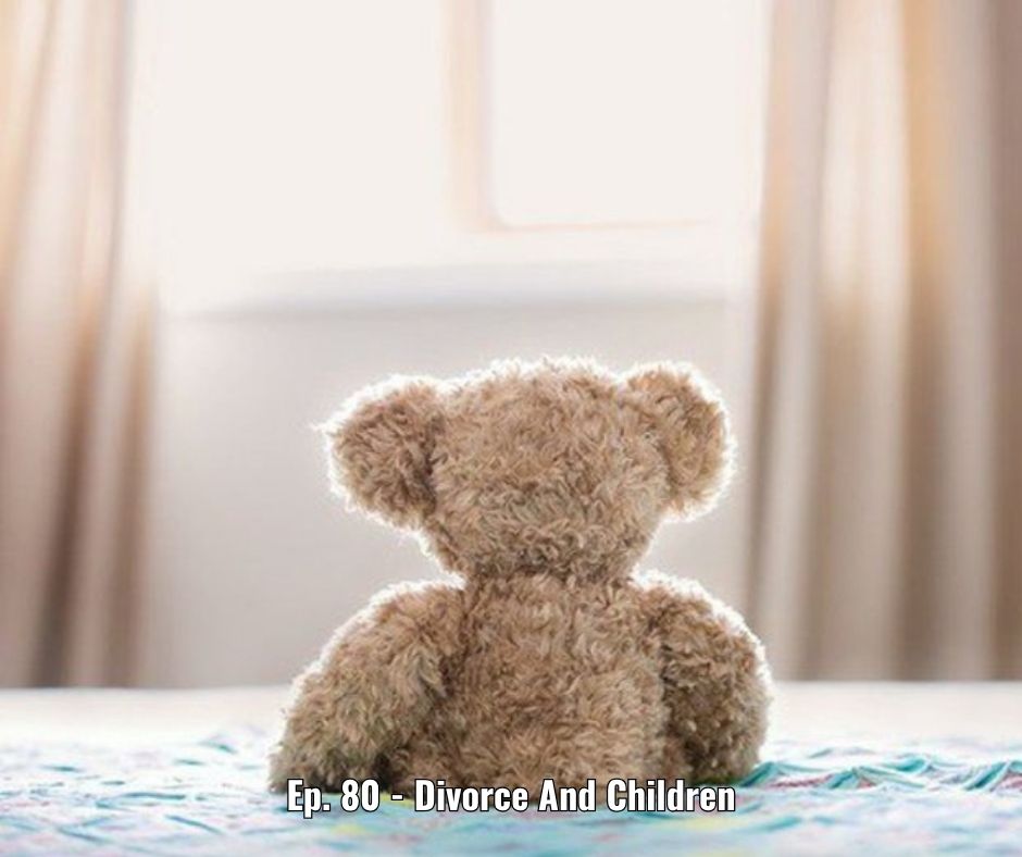 Ep. 80 - Divorce And Children
