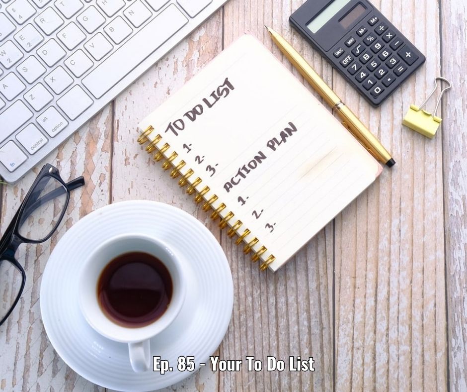 Ep. 85 - Your To Do List