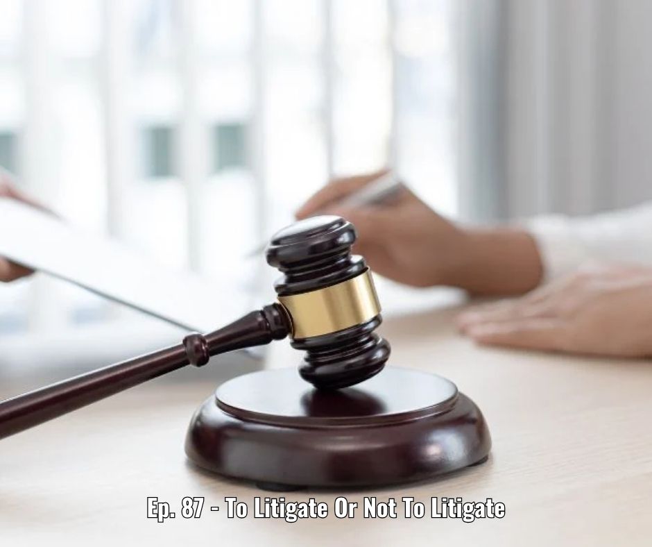 Ep. 87 - To Litigate Or Not To Litigate