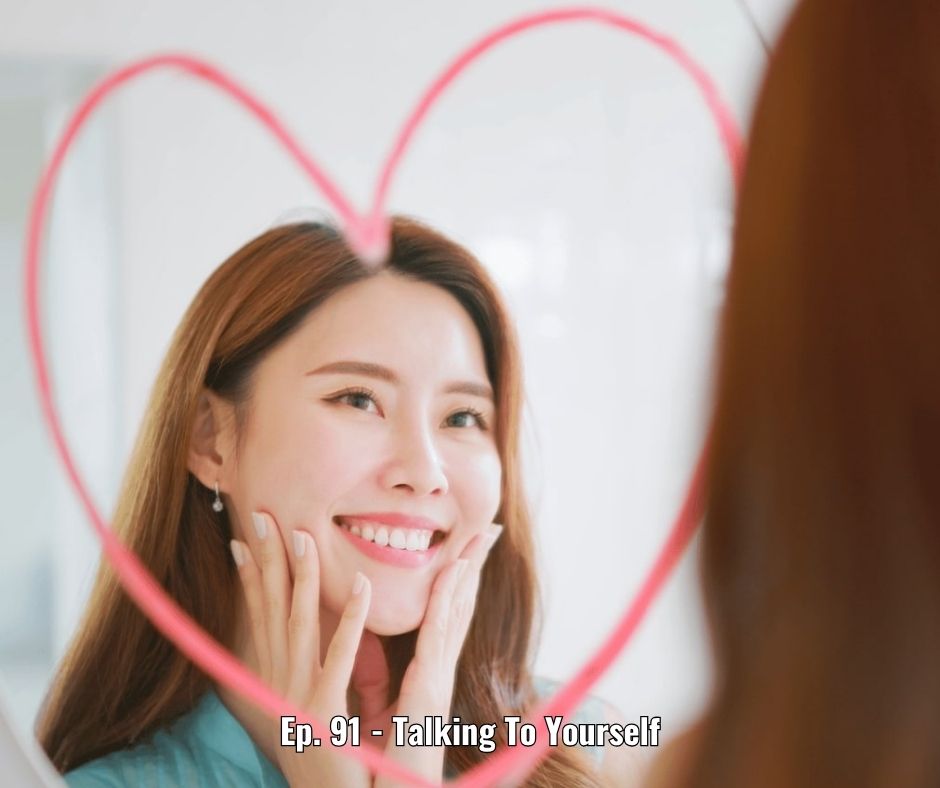 Ep. 91 - Talking To Yourself