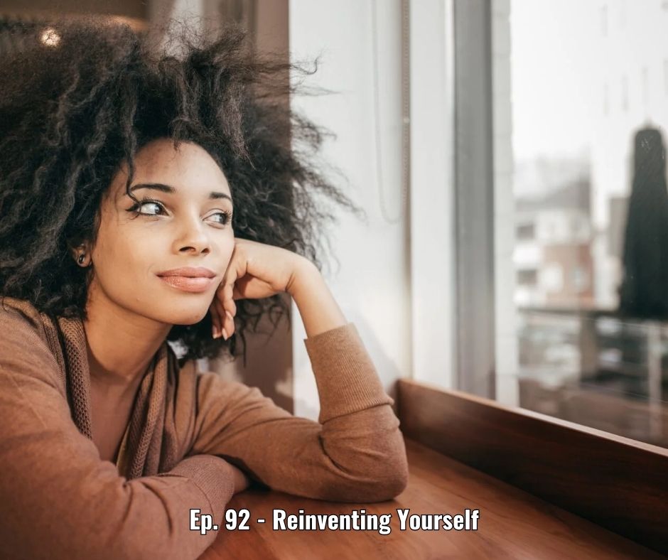 Ep. 92 - Reinventing Yourself