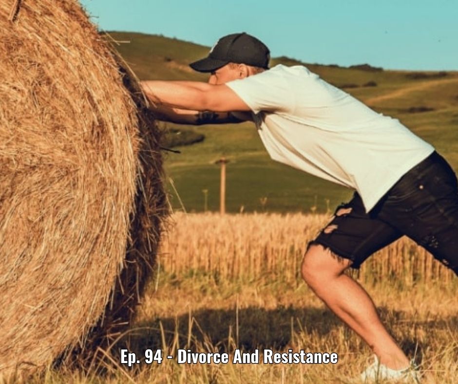 Ep. 94 - Divorce And Resistance