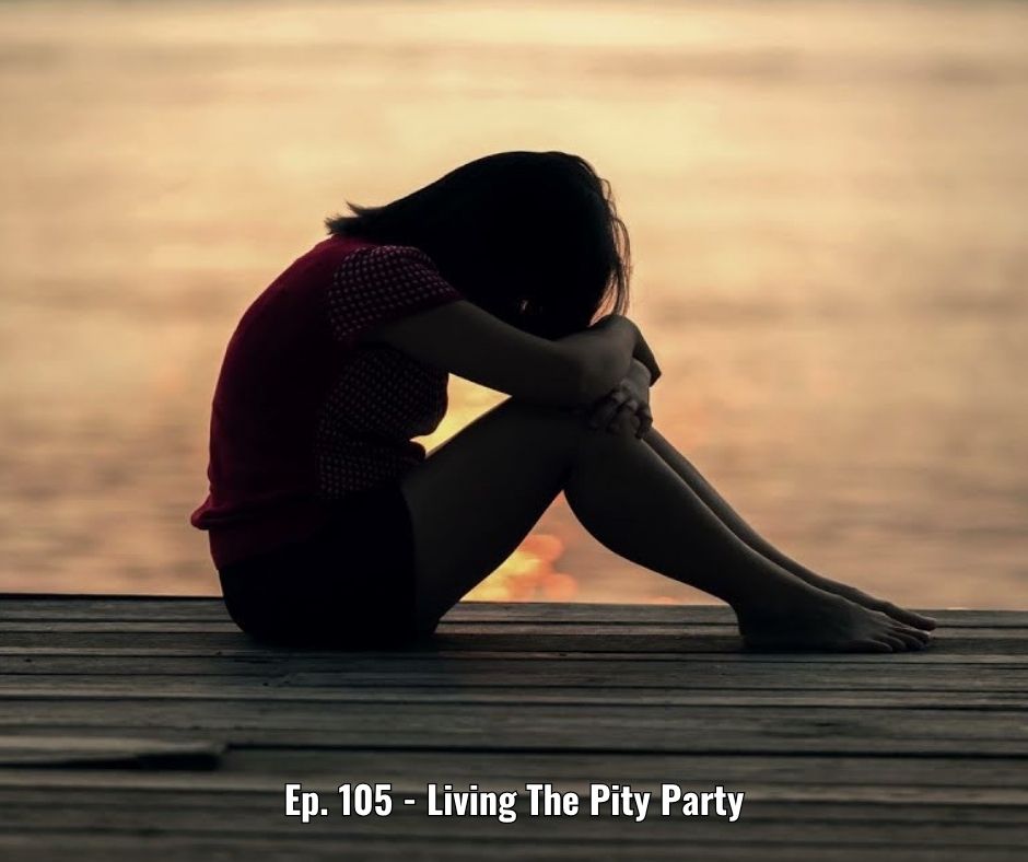 Ep. 105 - Living The Pity Party