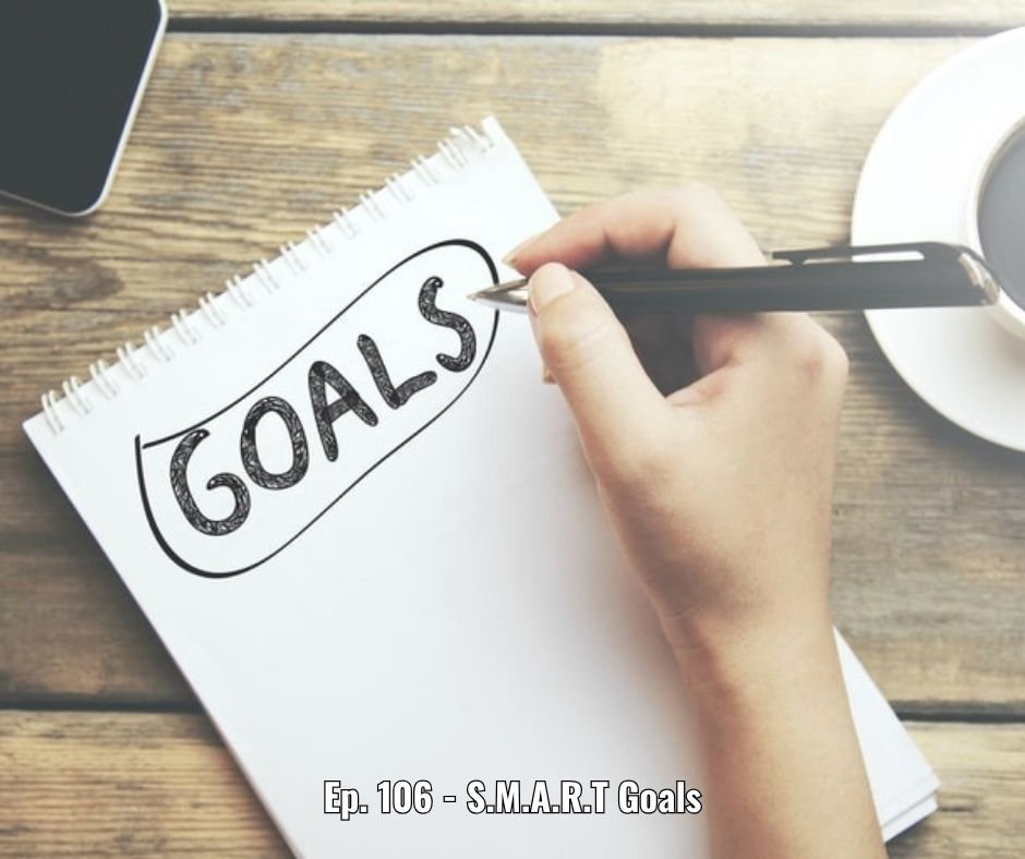 Ep. 106 - S.M.A.R.T Goals