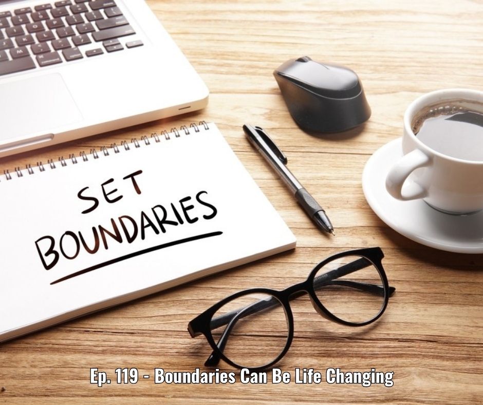 Ep. 119 - Boundaries Can Be Life Changing