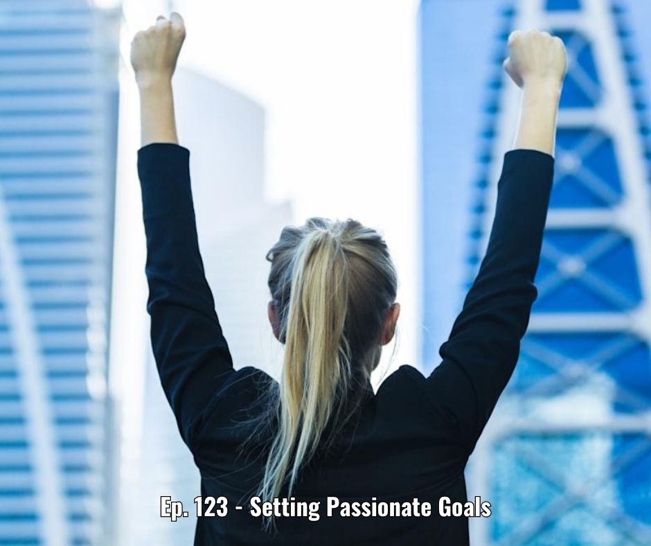 Ep. 123 - Setting Passionate Goals