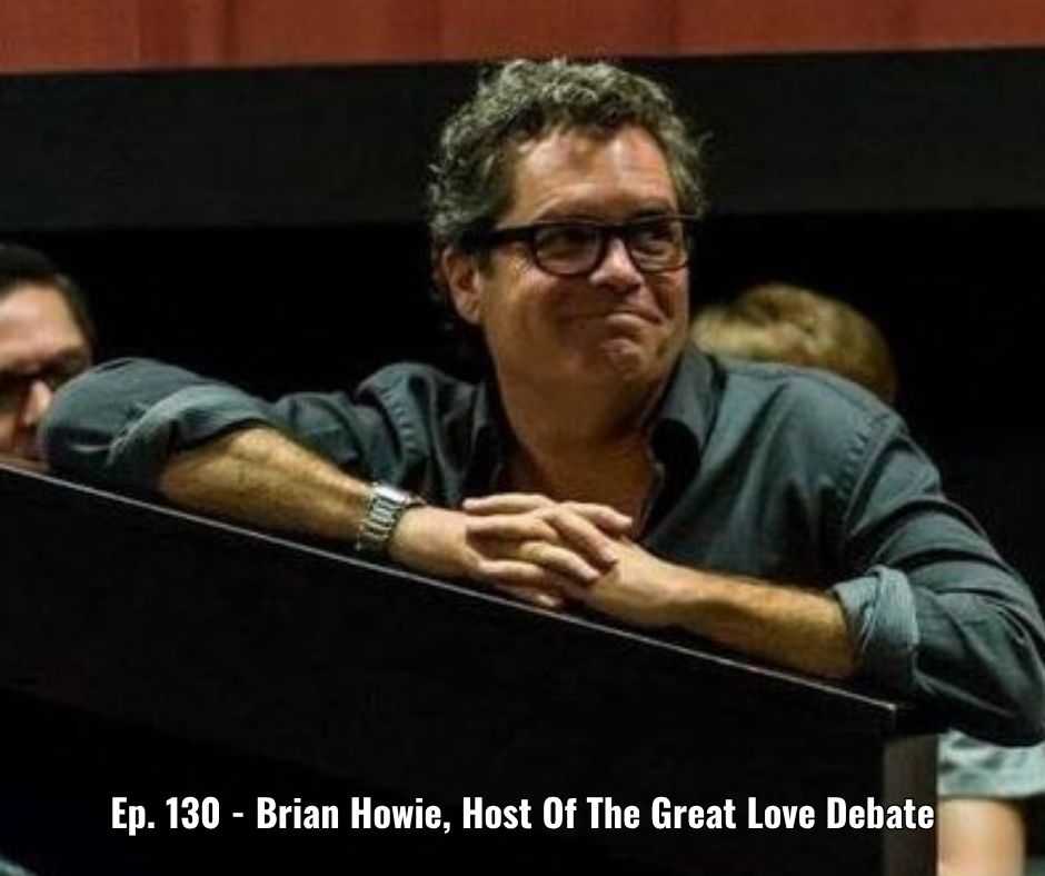 Ep. 130 - Brian Howie, Host Of The Great Love Debate