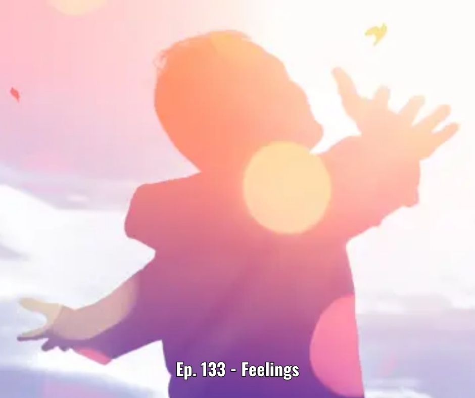 Ep. 133 - Feelings