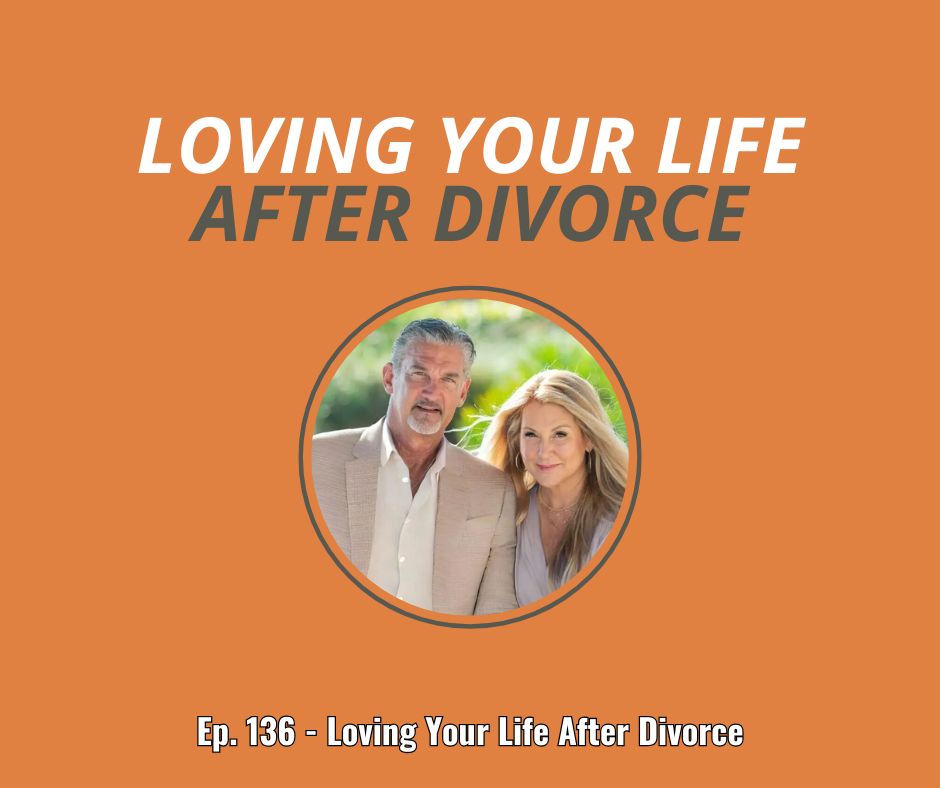 Ep. 136 - Loving Your Life After Divorce