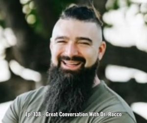 Ep. 138 - Great Conversation With Dr. Rocco