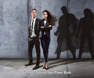 Ep. 140 - Getting Your Power Back