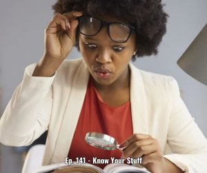 Ep. 141 - Know Your Stuff
