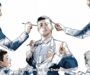 Ep. 143 - Find And Then Create Yourself