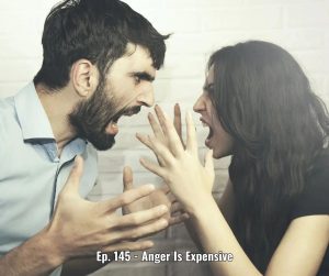 Ep. 145 - Anger Is Expensive