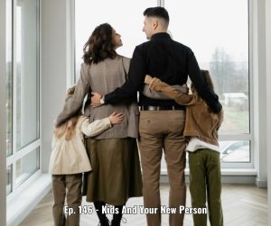 Ep. 146 - Kids And Your New Person