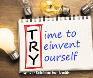 Ep. 151 - Redefining Your Identity