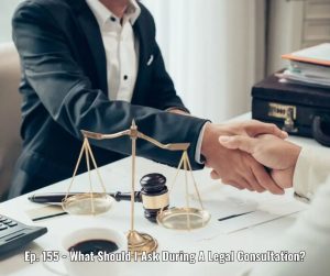 Ep. 155 - What Should I Ask During A Legal Consultation