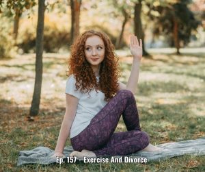 Ep. 157 - Exercise And Divorce