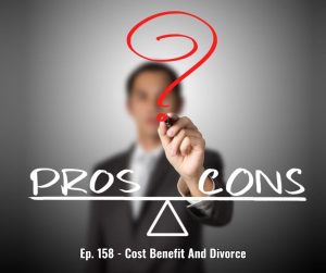 Ep. 158 - Cost Benefit And Divorce