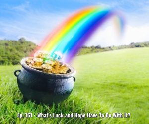 Ep. 161 - What's Luck and Hope Have To Do With It