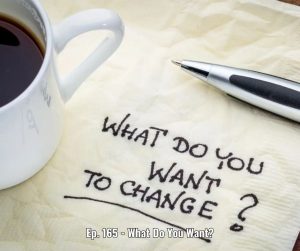 Ep. 165 - What Do You Want