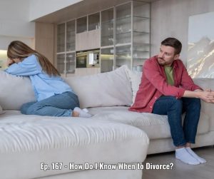 Ep. 167 - How Do I Know When to Divorce