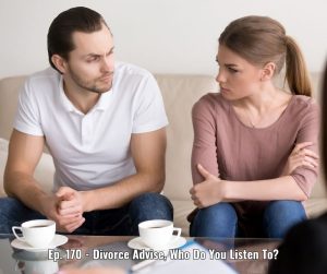 Ep. 170 - Divorce Advise, Who Do You Listen To