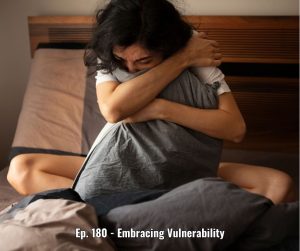 Ep. 180 - Embracing Vulnerability