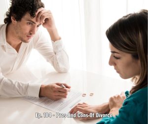 Ep. 184 - Pros And Cons Of Divorce
