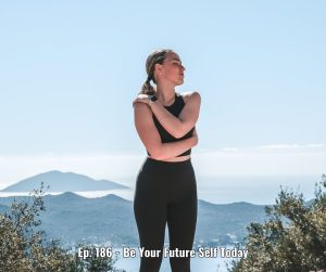 Ep. 186 - Be Your Future Self Today