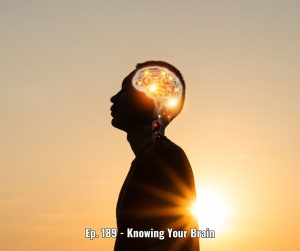 Ep. 189 - Knowing Your Brain