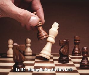 Ep. 190 - Winning The War, Not Every Battle